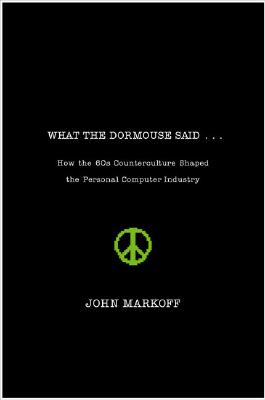 What the Dormouse Said: How the Sixties Counterculture Shaped the Personal Computerindustry
