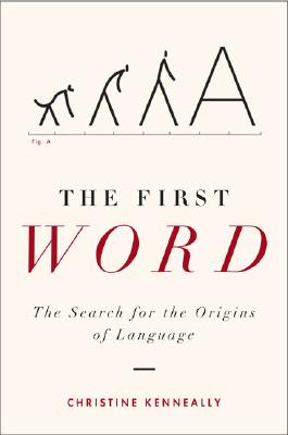 The First Word: The Search for the Origins of Language