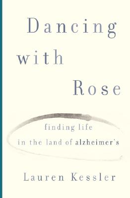 DANCING WITH ROSE: FINDING LIFE IN THE LAND OF ALZHEIMER'S - SIGNED 1ST PRINTING