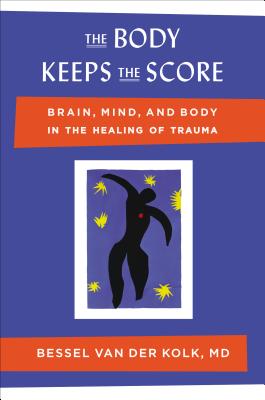 Body Keeps the Score: Brain, Mind, and Body in the Healing of Trauma