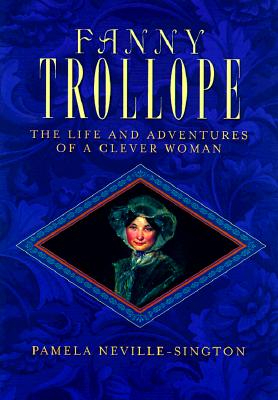 Fanny Trollope: The Life and Adventures of a Clever Woman