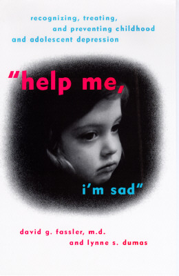 Help me, I'm sad : recognizing, treating, and preventing childhood and adolescent depression