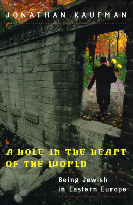 Image for A Hole in the Heart of the World: Being Jewish in Eastern Europe