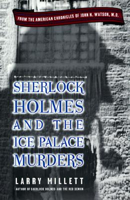 Sherlock Holmes and the Ice Palace Murders: From the American Chronicles of John H. Watson
