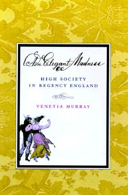AN Elegant Madness: High Society in Regency England