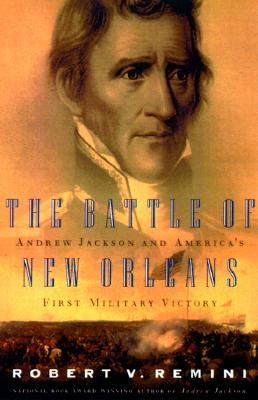 The Battle of New Orleans: Andrew Jackson and America's First Military Victory