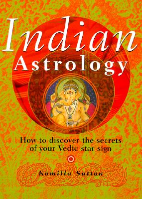 Indian Astrology: How to Discover the Secrets of Your Vedic Star Sign