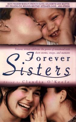 Image for Forever Sisters: Famous Writers Celebrate the Power of Sisterhood With Short Stories, Essays, and Memoirs