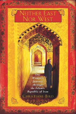 Image for Neither East Nor West: One Woman's Journey Through the Islamic Republic of Iran