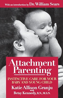 Attachment Parenting: Instinctive Care for Your Baby and Young Child