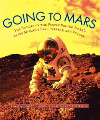 Going to Mars: The Stories of the people Behind NASA's Mars Missions Past, Present, and Future