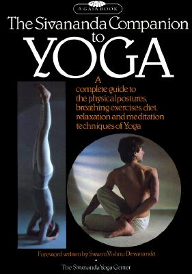 The Sivananda Companion to Yoga: A Complete Guide to the Physical Postures, Breathing Exercises, Diet, Relaxation and Meditation Techniques of Yoga