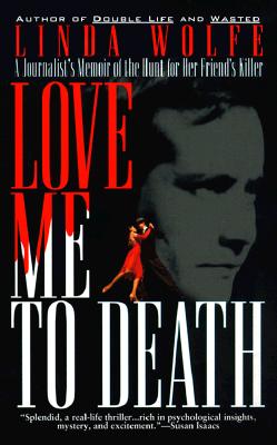 Love Me to Death: A Journalist's Memoir of the Hunt for Her Friend's Killer