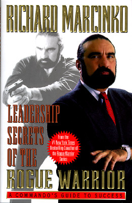 Leadership Secrets of the Rogue Warrior A Commando's Guide to Success