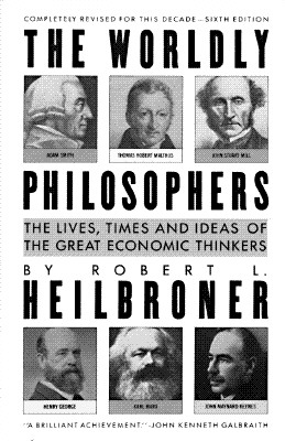 Worldly Philosophers: The Lives, Times, and Ideas of the Great Economic Thinkers (Revised)