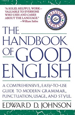 The Handbook of Good English: A Comprehensive, Easy-to-Use Guide to Modern Grammar, Punctuation, Usage and Style, Revised & Updated
