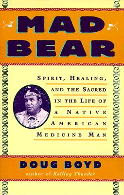 Image for MAD BEAR SPIRIT, HEALING, AND THE SACRED IN THE LIFE OF A NATIVE AMERICAN MEDICINE M