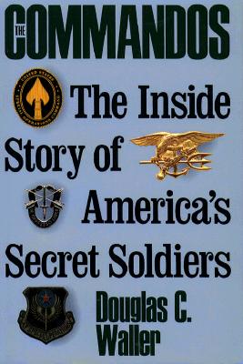 Commandos: The Making of America's Secret Soldiers, from Training to Desert Storm