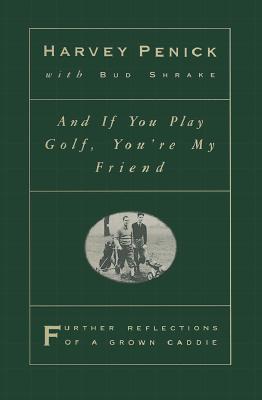 Image for And If You Play Golf You're My Friend: Further Reflections of a Grown Caddie