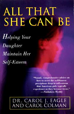 Image for All That She Can Be: Helping Your Daughter Maintain Her Self-Esteem During the Critical Years of Adol