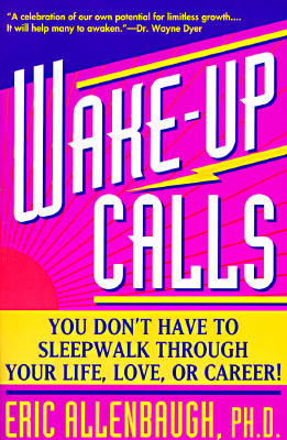 Wake-up Calls: You Don't Have to Sleepwalk Through Your Life, Love, or Career!