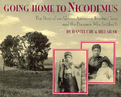 Going Home to Nicodemus: The Story of an African American Frontier Town and the Pioneers Who Settled It