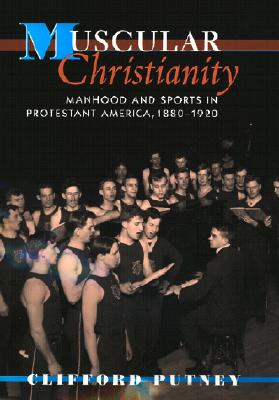 Muscular Christianity: Manhood and Sports in Protestant America, 1880-1920