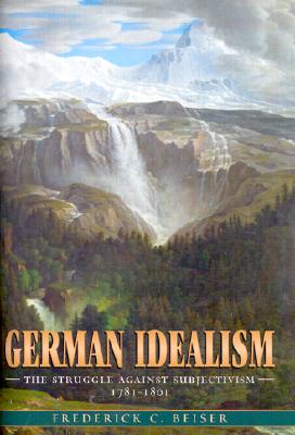 German Idealism: The Struggle against Subjectivism, 1781-1801