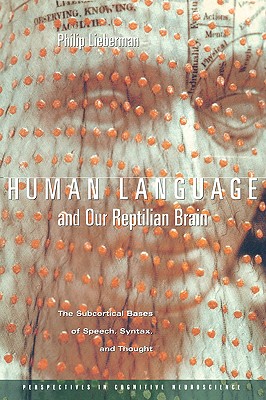 Human Language and Our Reptilian Brain: The Subcortical Bases of Speech, Syntax, and Thought (Perspectives in Cognitive Neuroscience)