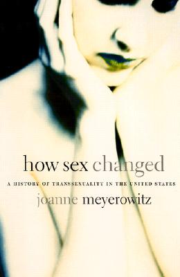 How Sex Changed: A History of Transsexuality in the United States