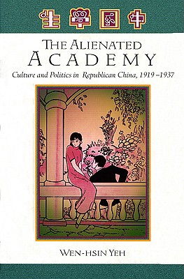 The Alienated Academy: Culture and Politics in Republican China, 1919-1937 (Harvard East Asian Monographs)