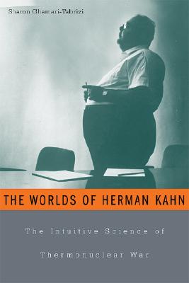 The Worlds of Herman Kahn: The Intuitive Science of Thermonuclear War