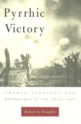 Pyrrhic Victory: French Strategy and Operations in the Great War.