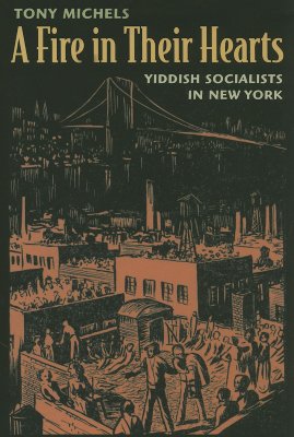Image for A Fire in Their Hearts: Yiddish Socialists in New York A Fire in Their Hearts: Yiddish Socialists in New York