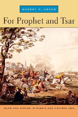 FOR PROPHET AND TSAR: ISLAM AND EMPIRE IN RUSSIA AND CENTRAL ASIA
