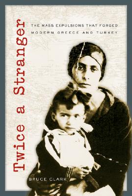 Image for Twice a Stranger: The Mass Expulsions that Forged Modern Greece and Turkey