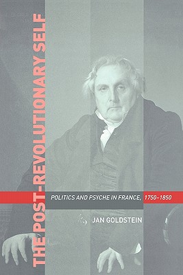 Post-Revolutionary Self: Politics and Psyche in France, 1750-1850
