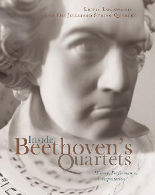 Inside Beethovens Quartets: History, Performance, Interpretation