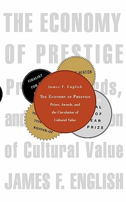 The Economy of Prestige: Prizes, Awards, and the Circulation of Cultural Value