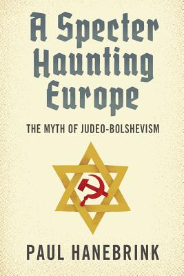 Image for A Specter Haunting Europe: The Myth of Judeo-Bolshevism A Specter Haunting Europe: The Myth of Judeo-Bolshevism