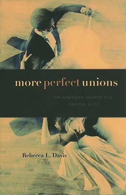 More Perfect Unions: The American Search for Marital Bliss