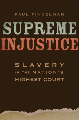 Supreme Injustice: Slavery in the Nations Highest Court (The Nathan I. Huggins Lectures)