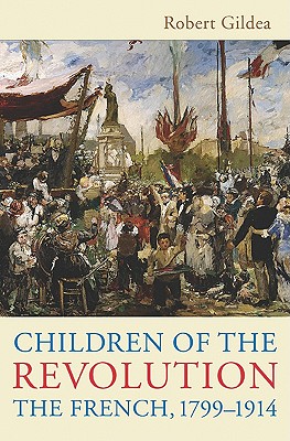 CHILDREN OF THE REVOLUTION THE FRENCH, 1799-1914