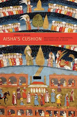 Aishas Cushion: Religious Art, Perception, and Practice in Islam