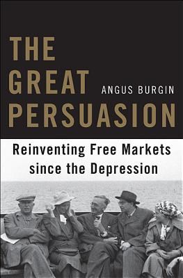 Great Persuasion: Reinventing Free Markets Since the Depression