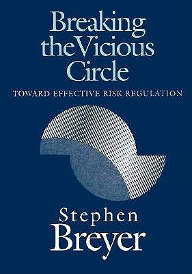 Breaking the Vicious Circle: Toward Effective Risk Regulation (The Oliver Wendell Holmes Lectures, 1992)