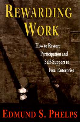 Rewarding Work: How to Restore Participation and Self-Support to Free Enterprise, First Edition