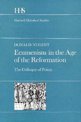 Ecumenism in the Age of the Reformation. the Colloquy of Poissy (Harvard Historical Studies 89)