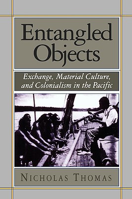 Entangled Objects: Exchange, Material Culture, and Colonialism in the Pacific