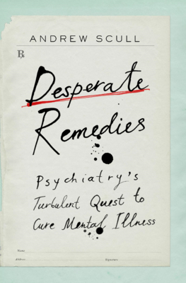 Desperate Remedies: Psychiatrys Turbulent Quest to Cure Mental Illness